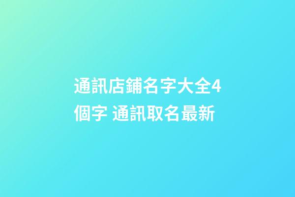 通訊店鋪名字大全4個字 通訊取名最新-第1張-店鋪起名-玄機派